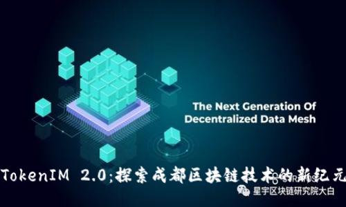TokenIM 2.0：探索成都区块链技术的新纪元