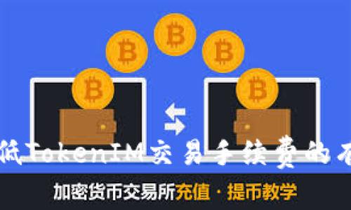 如何降低TokenIM交易手续费的有效方法
